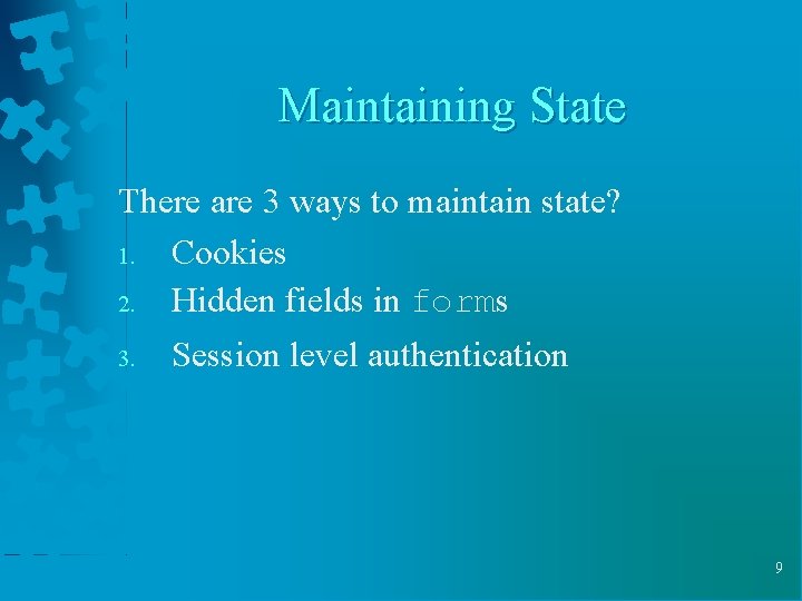 Maintaining State There are 3 ways to maintain state? 1. Cookies 2. Hidden fields
