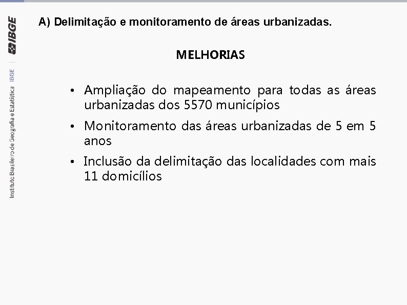 A) Delimitação e monitoramento de áreas urbanizadas. MELHORIAS • Ampliação do mapeamento para todas