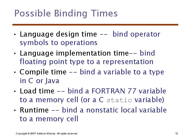 Possible Binding Times • Language design time -- bind operator symbols to operations •