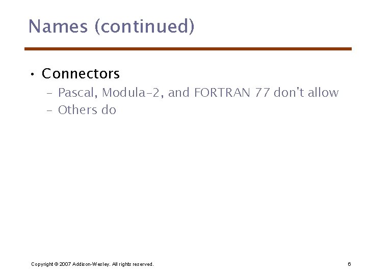 Names (continued) • Connectors – Pascal, Modula-2, and FORTRAN 77 don't allow – Others