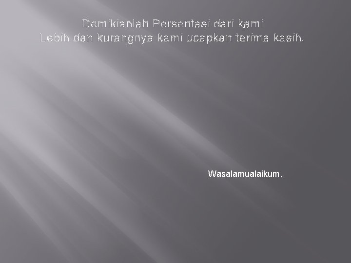 Demikianlah Persentasi dari kami Lebih dan kurangnya kami ucapkan terima kasih. Wasalamualaikum, 