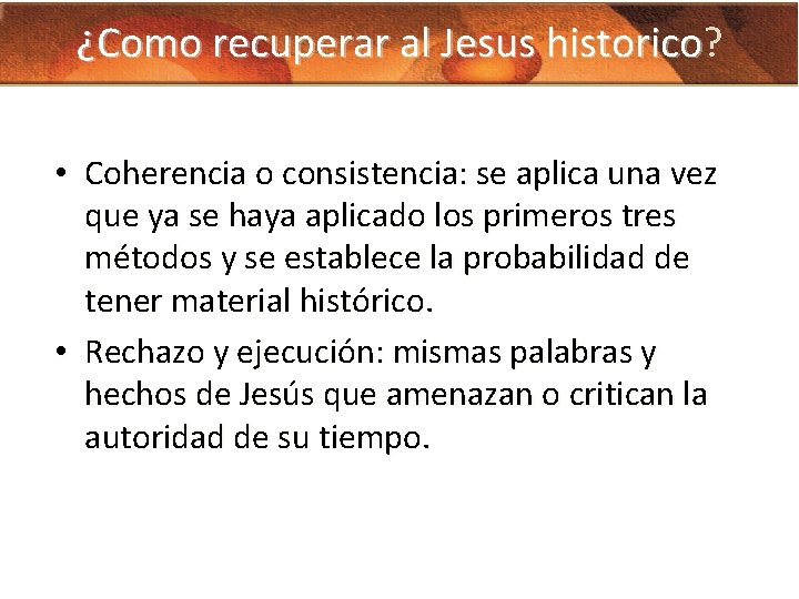 ¿Como recuperar al Jesus historico? historico • Coherencia o consistencia: se aplica una vez