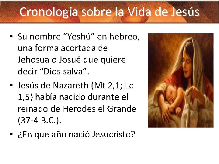 Cronología sobre la Vida de Jesús • Su nombre “Yeshú” en hebreo, una forma