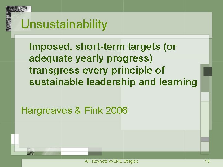 Unsustainability Imposed, short-term targets (or adequate yearly progress) transgress every principle of sustainable leadership