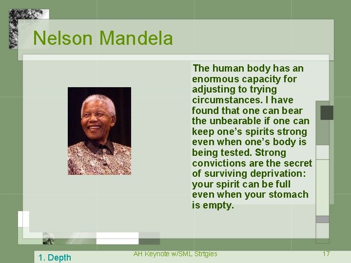 Nelson Mandela The human body has an enormous capacity for adjusting to trying circumstances.