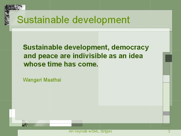 Sustainable development, democracy and peace are indivisible as an idea whose time has come.