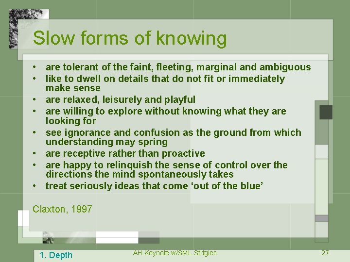 Slow forms of knowing • are tolerant of the faint, fleeting, marginal and ambiguous