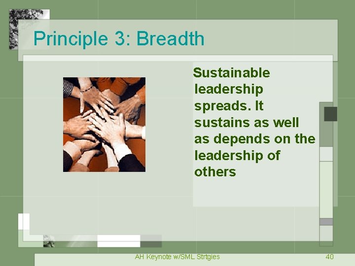 Principle 3: Breadth Sustainable leadership spreads. It sustains as well as depends on the