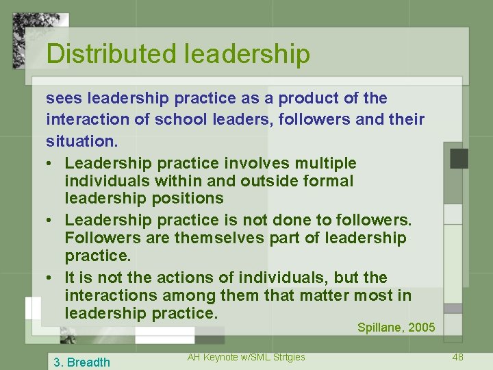 Distributed leadership sees leadership practice as a product of the interaction of school leaders,