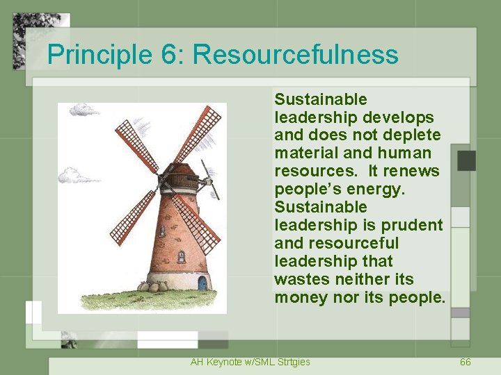 Principle 6: Resourcefulness Sustainable leadership develops and does not deplete material and human resources.