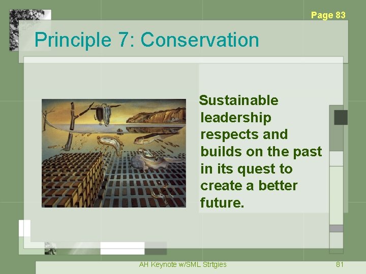 Page 83 Principle 7: Conservation Sustainable leadership respects and builds on the past in