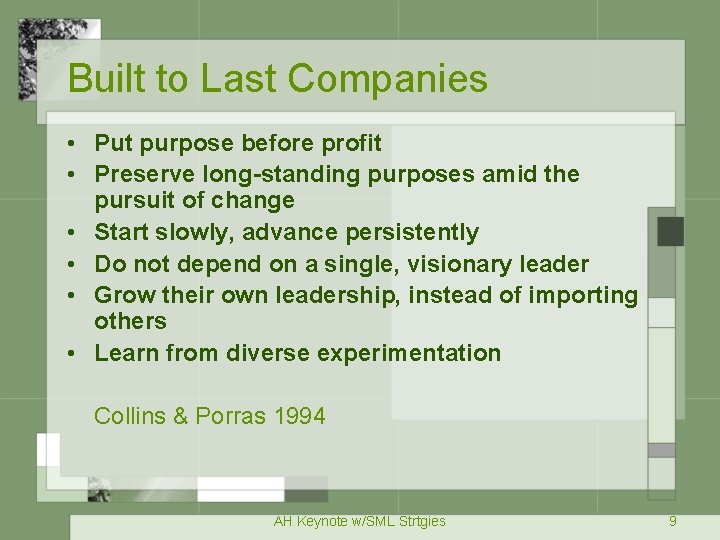 Built to Last Companies • Put purpose before profit • Preserve long-standing purposes amid