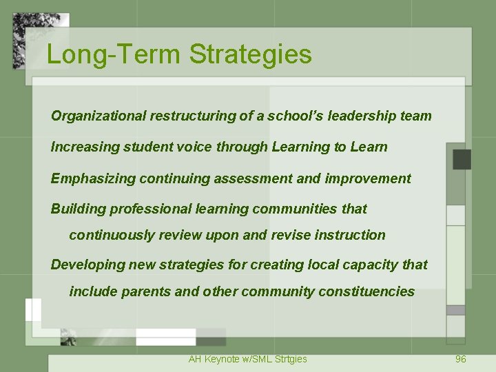 Long-Term Strategies Organizational restructuring of a school’s leadership team Increasing student voice through Learning
