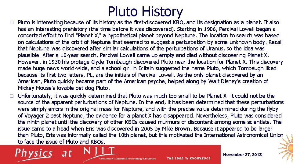 Pluto History Pluto is interesting because of its history as the first-discovered KBO, and