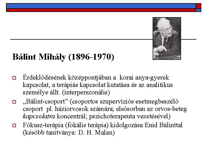 Bálint Mihály (1896 -1970) o o o Érdeklődésének középpontjában a korai anya-gyerek kapcsolat, a