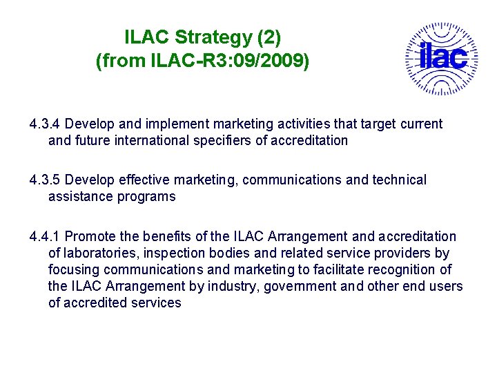 ILAC Strategy (2) (from ILAC-R 3: 09/2009) 4. 3. 4 Develop and implement marketing