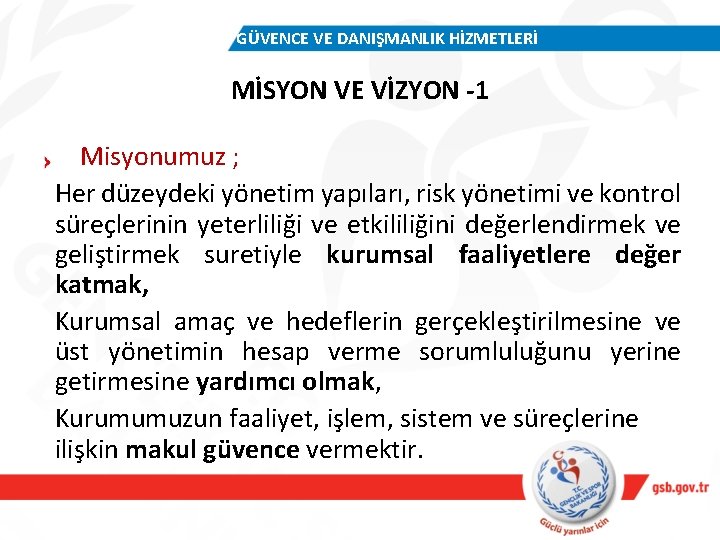 GÜVENCE VE DANIŞMANLIK HİZMETLERİ MİSYON VE VİZYON -1 Misyonumuz ; Her düzeydeki yönetim yapıları,