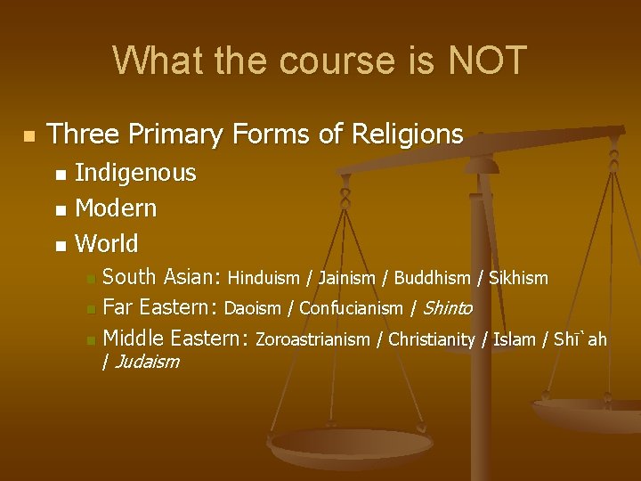 What the course is NOT n Three Primary Forms of Religions Indigenous n Modern