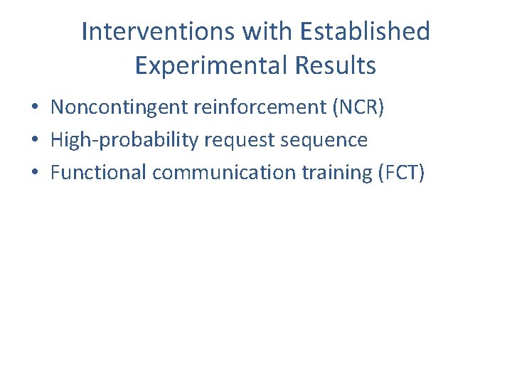 Interventions with Established Experimental Results • Noncontingent reinforcement (NCR) • High-probability request sequence •