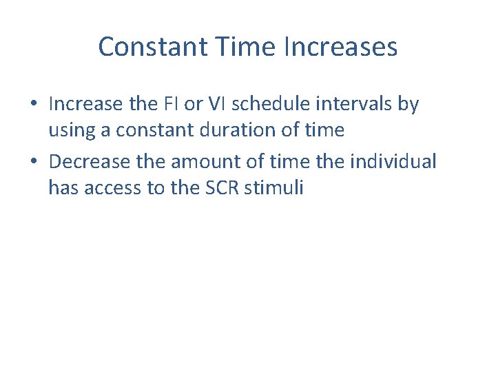Constant Time Increases • Increase the FI or VI schedule intervals by using a