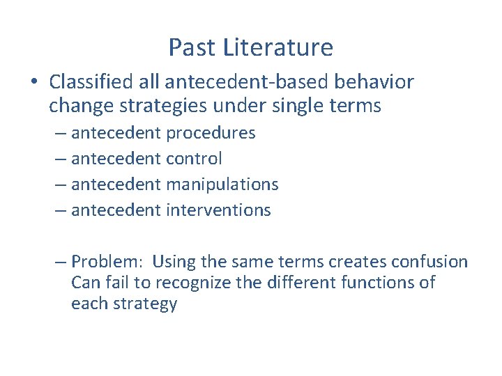 Past Literature • Classified all antecedent-based behavior change strategies under single terms – antecedent