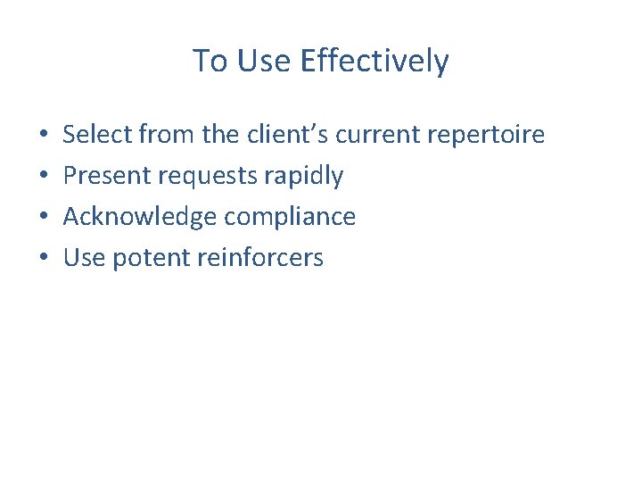 To Use Effectively • • Select from the client’s current repertoire Present requests rapidly