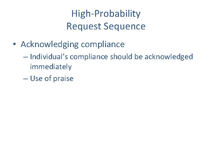 High-Probability Request Sequence • Acknowledging compliance – Individual’s compliance should be acknowledged immediately –