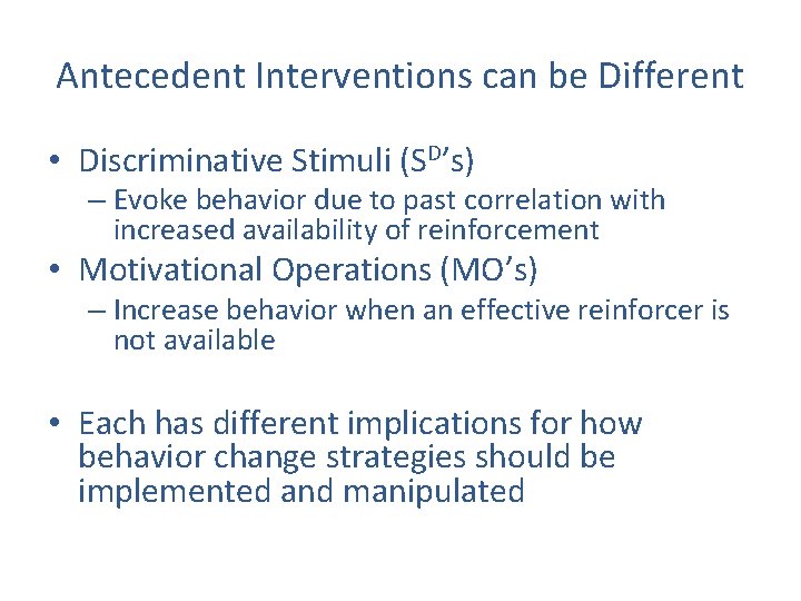 Antecedent Interventions can be Different • Discriminative Stimuli (SD’s) – Evoke behavior due to