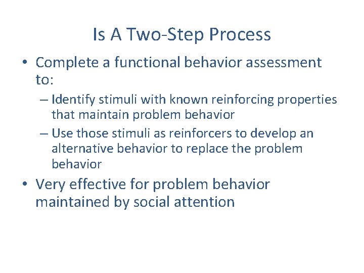 Is A Two-Step Process • Complete a functional behavior assessment to: – Identify stimuli