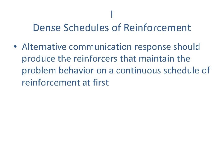 I Dense Schedules of Reinforcement • Alternative communication response should produce the reinforcers that