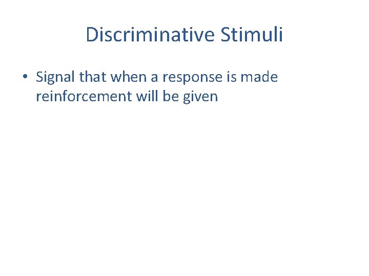 Discriminative Stimuli • Signal that when a response is made reinforcement will be given