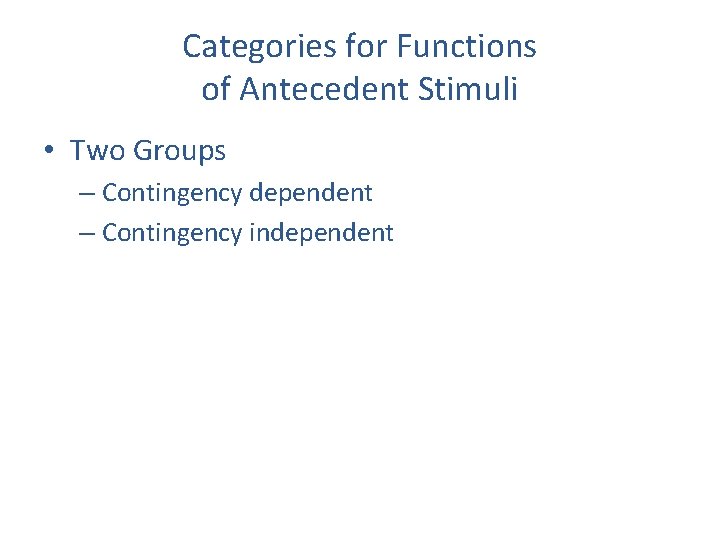 Categories for Functions of Antecedent Stimuli • Two Groups – Contingency dependent – Contingency