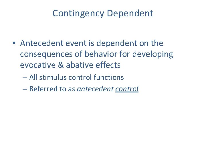 Contingency Dependent • Antecedent event is dependent on the consequences of behavior for developing