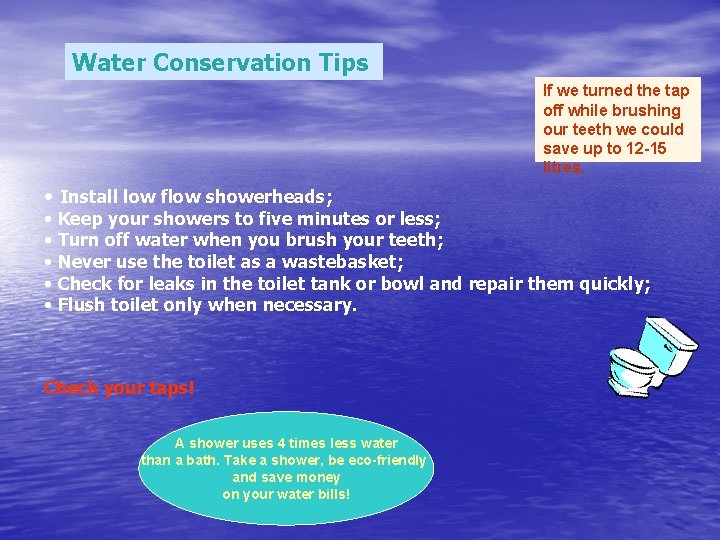 Water Conservation Tips If we turned the tap off while brushing our teeth we