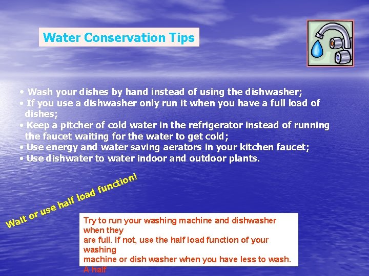Water Conservation Tips • Wash your dishes by hand instead of using the dishwasher;