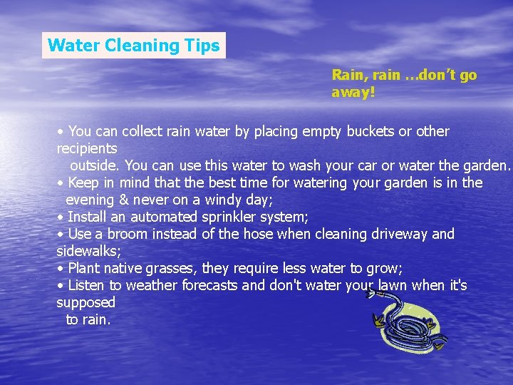 Water Cleaning Tips Rain, rain …don’t go away! • You can collect rain water