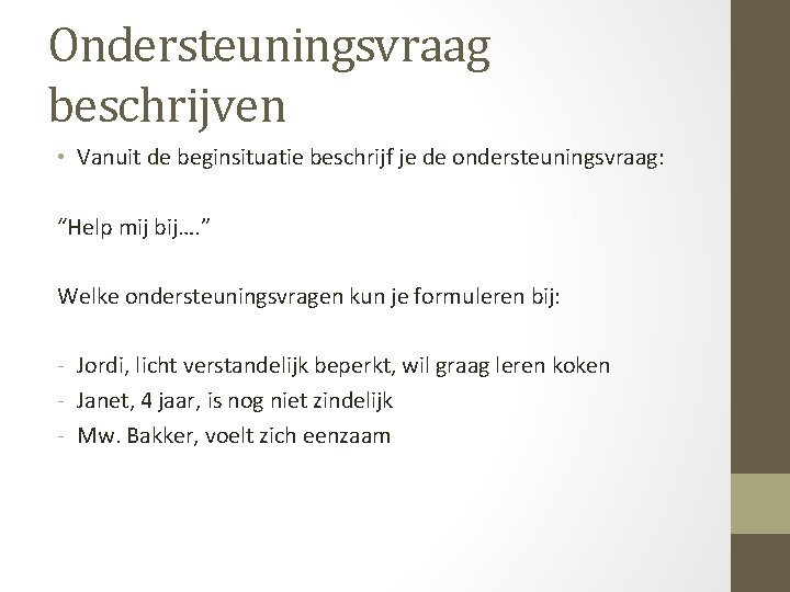 Ondersteuningsvraag beschrijven • Vanuit de beginsituatie beschrijf je de ondersteuningsvraag: “Help mij bij…. ”