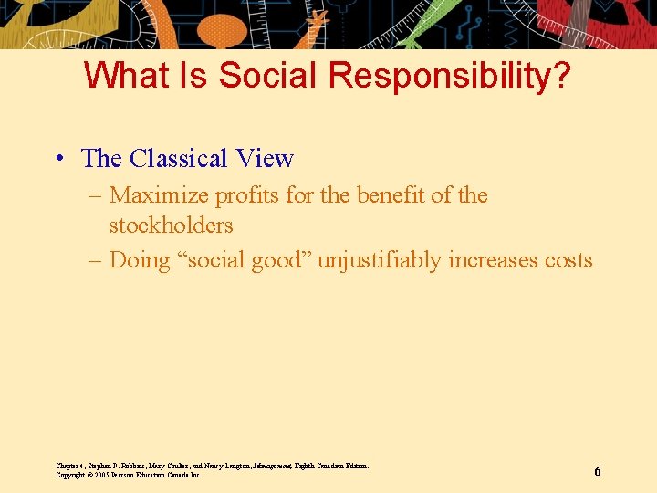 What Is Social Responsibility? • The Classical View – Maximize profits for the benefit