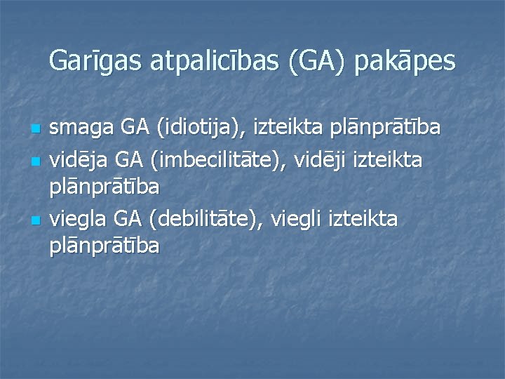 Garīgas atpalicības (GA) pakāpes n n n smaga GA (idiotija), izteikta plānprātība vidēja GA