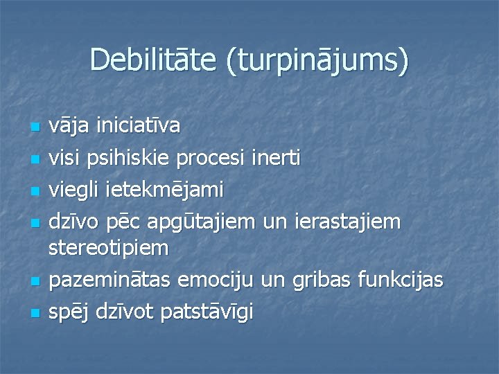 Debilitāte (turpinājums) n n n vāja iniciatīva visi psihiskie procesi inerti viegli ietekmējami dzīvo