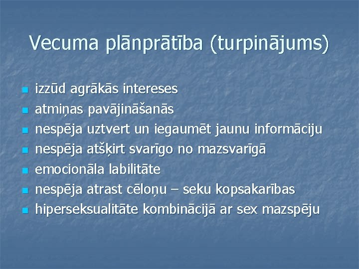 Vecuma plānprātība (turpinājums) n n n n izzūd agrākās intereses atmiņas pavājināšanās nespēja uztvert