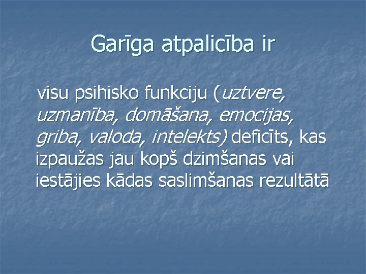 Garīga atpalicība ir visu psihisko funkciju (uztvere, uzmanība, domāšana, emocijas, griba, valoda, intelekts) deficīts,