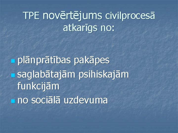 TPE novērtējums civilprocesā atkarīgs no: n plānprātības pakāpes n saglabātajām psihiskajām funkcijām n no