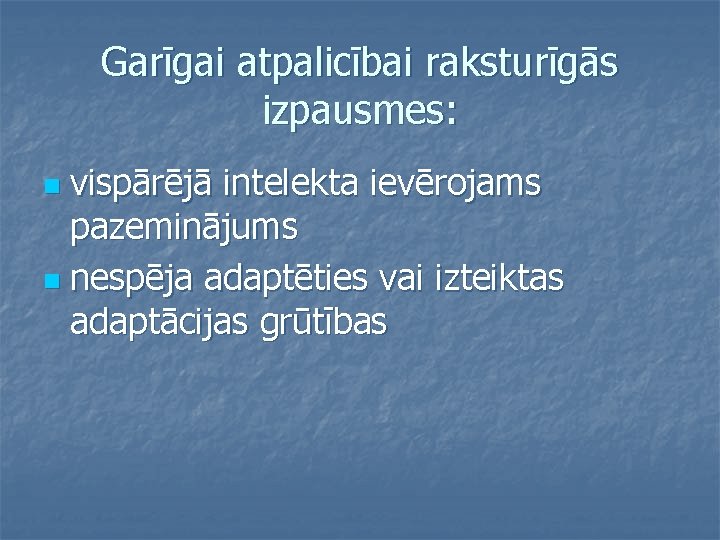 Garīgai atpalicībai raksturīgās izpausmes: vispārējā intelekta ievērojams pazeminājums n nespēja adaptēties vai izteiktas adaptācijas