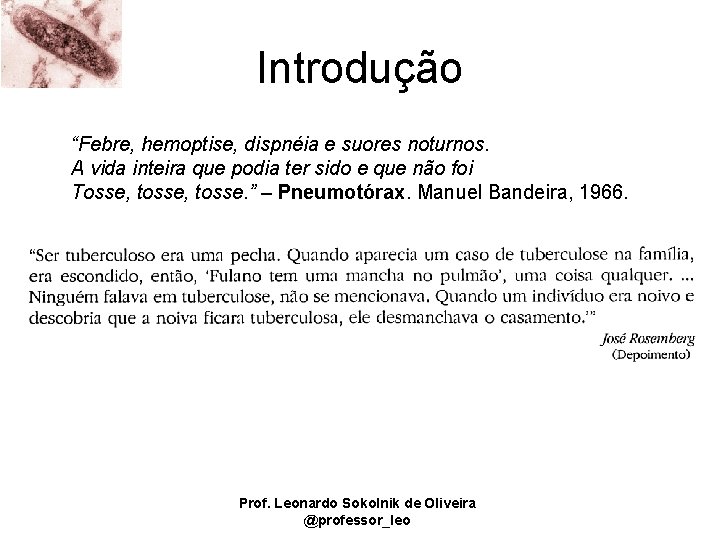 Introdução “Febre, hemoptise, dispnéia e suores noturnos. A vida inteira que podia ter sido