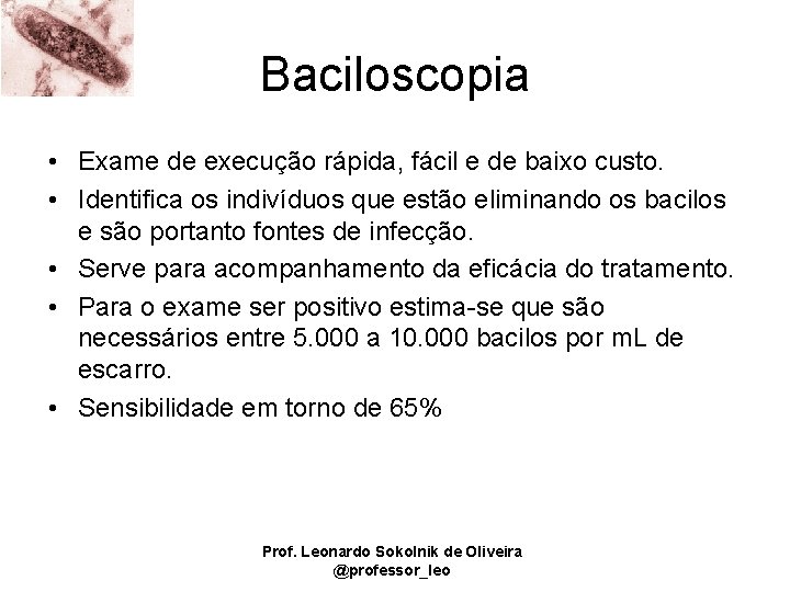 Baciloscopia • Exame de execução rápida, fácil e de baixo custo. • Identifica os