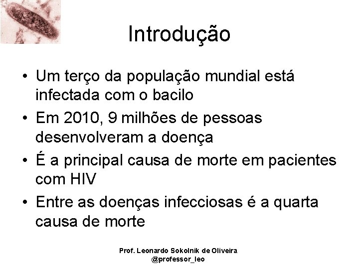 Introdução • Um terço da população mundial está infectada com o bacilo • Em