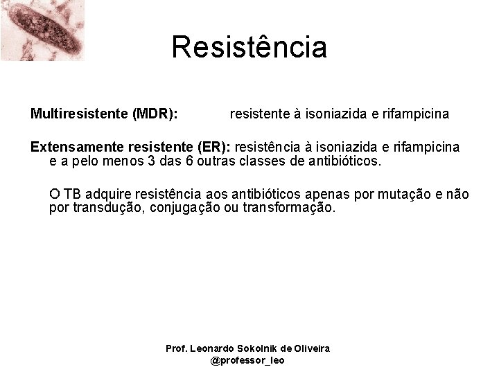 Resistência Multiresistente (MDR): resistente à isoniazida e rifampicina Extensamente resistente (ER): resistência à isoniazida