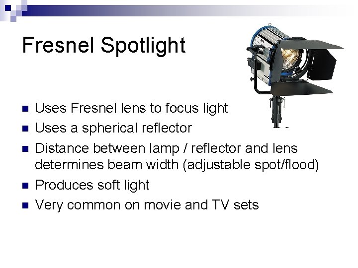 Fresnel Spotlight n n n Uses Fresnel lens to focus light Uses a spherical