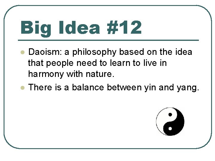 Big Idea #12 l l Daoism: a philosophy based on the idea that people